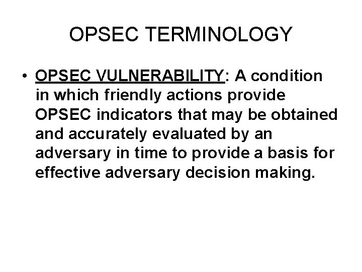 OPSEC TERMINOLOGY • OPSEC VULNERABILITY: A condition in which friendly actions provide OPSEC indicators