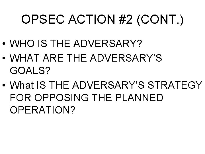 OPSEC ACTION #2 (CONT. ) • WHO IS THE ADVERSARY? • WHAT ARE THE