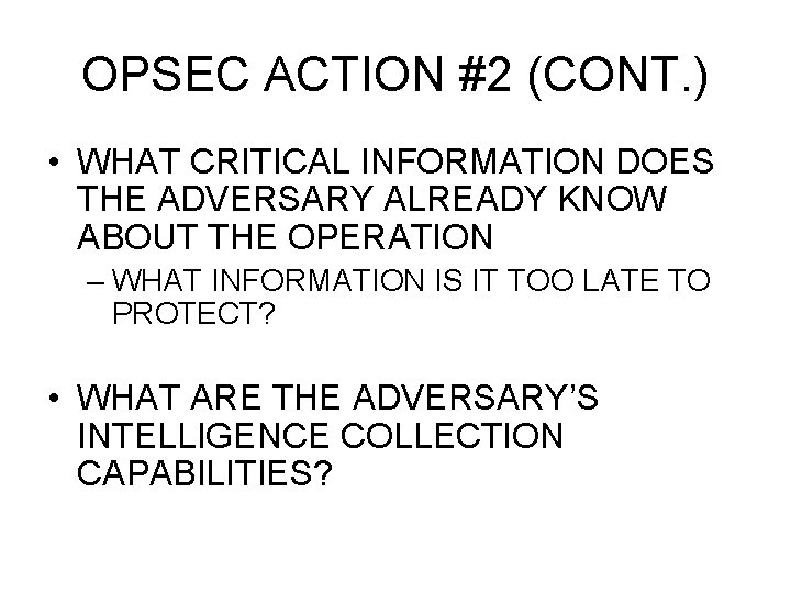 OPSEC ACTION #2 (CONT. ) • WHAT CRITICAL INFORMATION DOES THE ADVERSARY ALREADY KNOW