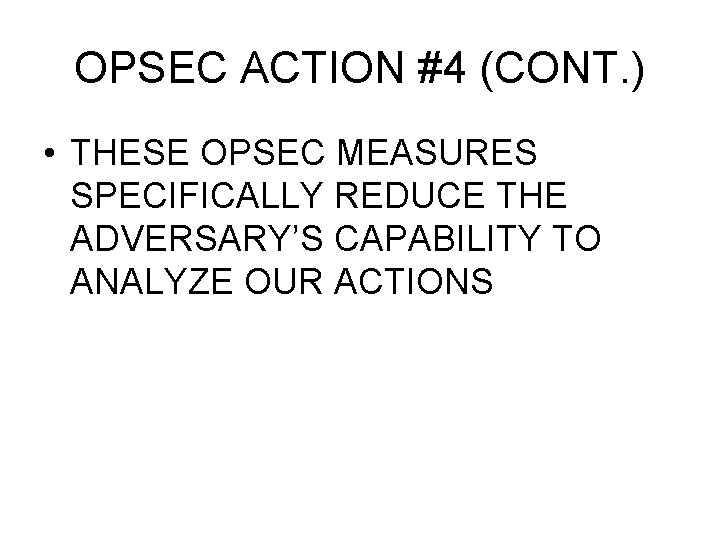 OPSEC ACTION #4 (CONT. ) • THESE OPSEC MEASURES SPECIFICALLY REDUCE THE ADVERSARY’S CAPABILITY