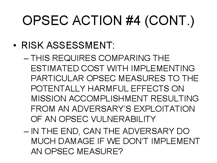 OPSEC ACTION #4 (CONT. ) • RISK ASSESSMENT: – THIS REQUIRES COMPARING THE ESTIMATED