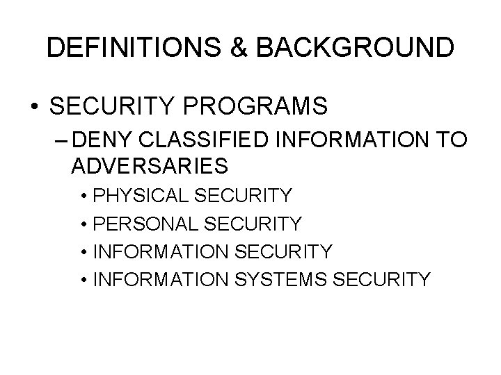 DEFINITIONS & BACKGROUND • SECURITY PROGRAMS – DENY CLASSIFIED INFORMATION TO ADVERSARIES • PHYSICAL