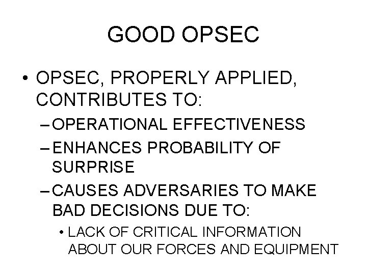 GOOD OPSEC • OPSEC, PROPERLY APPLIED, CONTRIBUTES TO: – OPERATIONAL EFFECTIVENESS – ENHANCES PROBABILITY