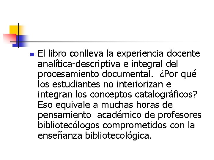 n El libro conlleva la experiencia docente analítica-descriptiva e integral del procesamiento documental. ¿Por n El libro conlleva la experiencia docente analítica-descriptiva e integral del procesamiento documental. ¿Por