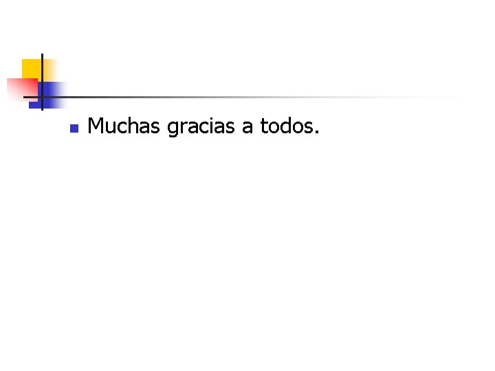 n Muchas gracias a todos. n Muchas gracias a todos.