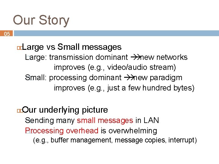 Our Story 05 Large vs Small messages Large: �� transmission dominant new networks improves