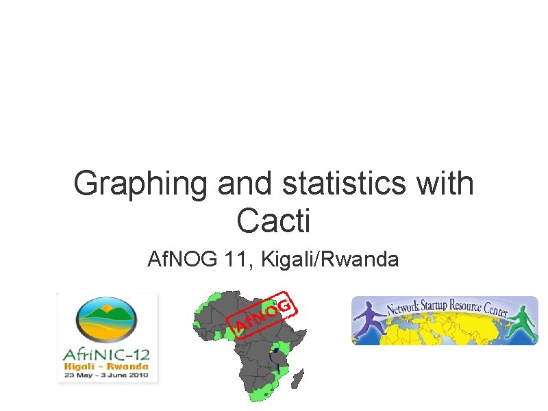 Graphing and statistics with Cacti Af. NOG 11, Kigali/Rwanda 