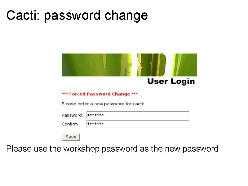 Cacti: password change Please use the workshop password as the new password 