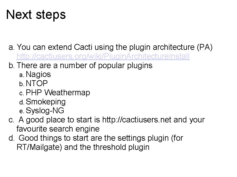 Next steps a. You can extend Cacti using the plugin architecture (PA) http: //cactiusers.