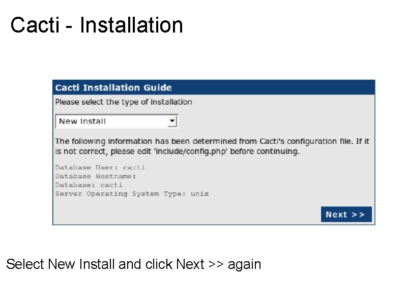 Cacti - Installation Select New Install and click Next >> again 