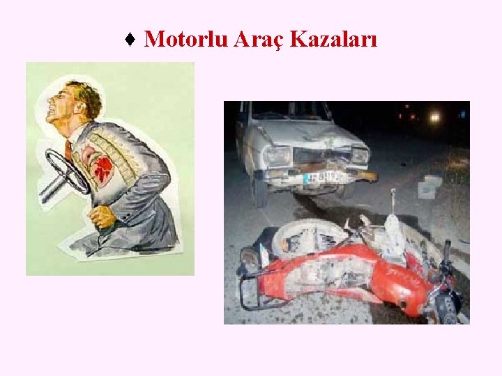 ♦ Motorlu Araç Kazaları 