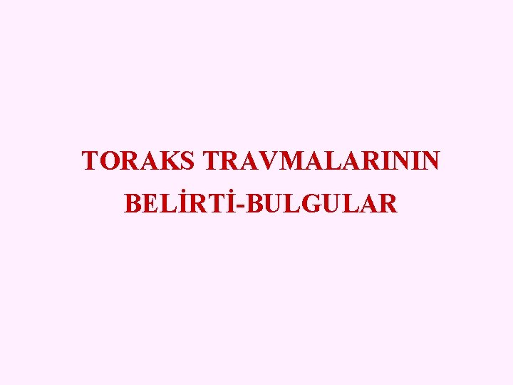 TORAKS TRAVMALARININ BELİRTİ-BULGULAR 