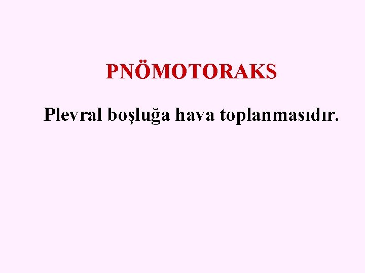 PNÖMOTORAKS Plevral boşluğa hava toplanmasıdır. 