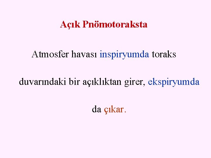 Açık Pnömotoraksta Atmosfer havası inspiryumda toraks duvarındaki bir açıklıktan girer, ekspiryumda da çıkar. 