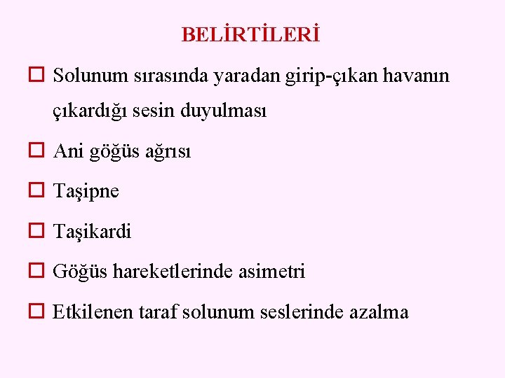 BELİRTİLERİ o Solunum sırasında yaradan girip-çıkan havanın çıkardığı sesin duyulması o Ani göğüs ağrısı