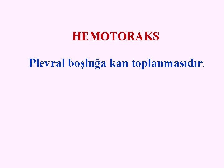 HEMOTORAKS Plevral boşluğa kan toplanmasıdır. 