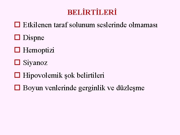 BELİRTİLERİ o Etkilenen taraf solunum seslerinde olmaması o Dispne o Hemoptizi o Siyanoz o