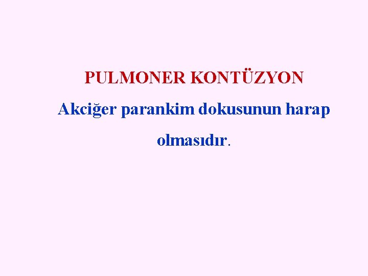 PULMONER KONTÜZYON Akciğer parankim dokusunun harap olmasıdır. 