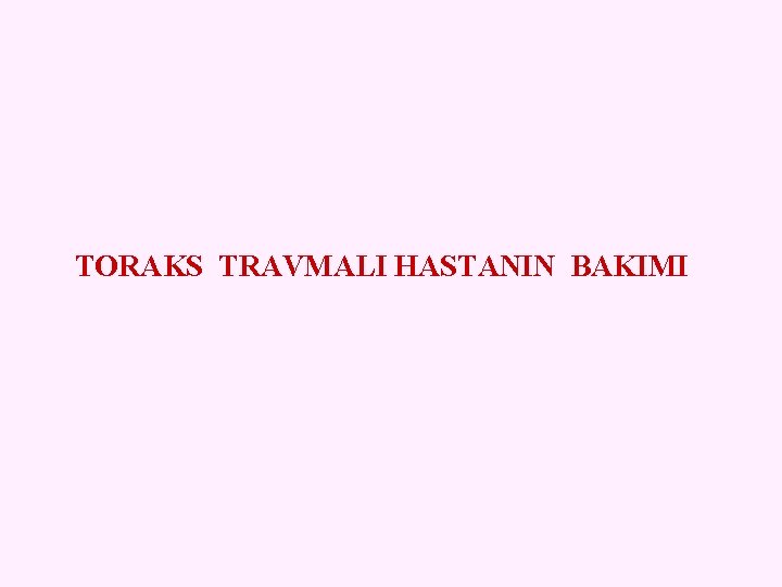 TORAKS TRAVMALI HASTANIN BAKIMI 