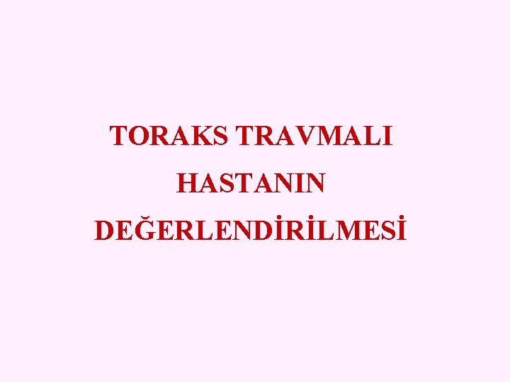 TORAKS TRAVMALI HASTANIN DEĞERLENDİRİLMESİ 