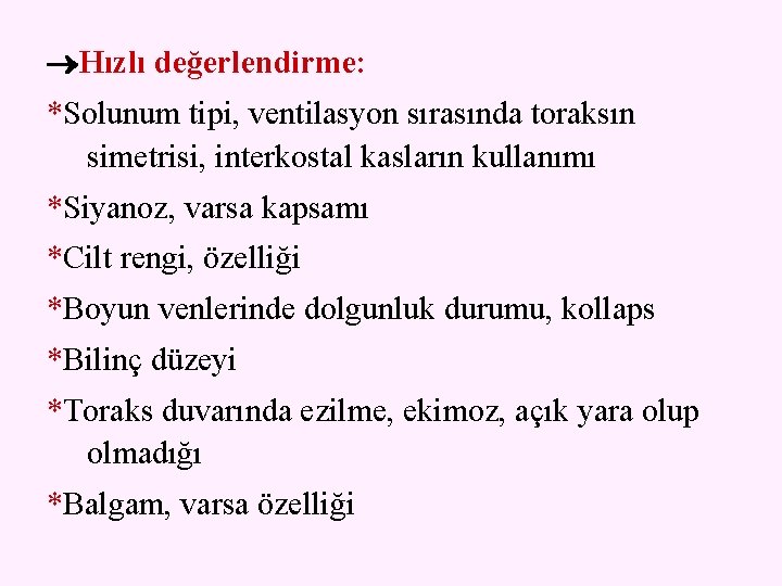  Hızlı değerlendirme: *Solunum tipi, ventilasyon sırasında toraksın simetrisi, interkostal kasların kullanımı *Siyanoz, varsa