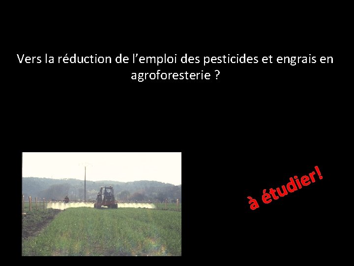 Vers la réduction de l’emploi des pesticides et engrais en agroforesterie ? ! r