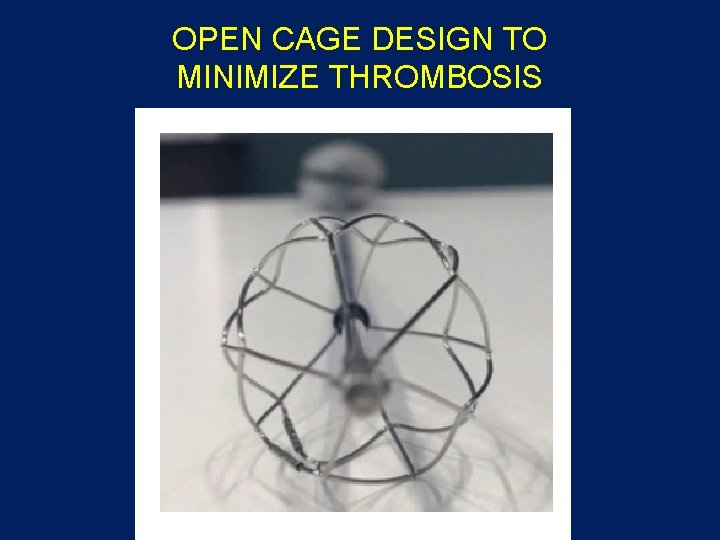 OPEN CAGE DESIGN TO MINIMIZE THROMBOSIS OPEN CAGE DESIGN TO MINIMIZE THROMBOSIS