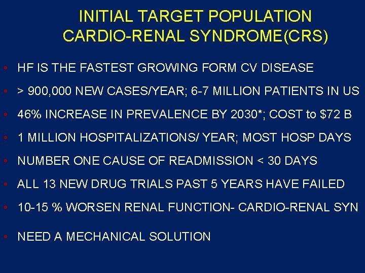 INITIAL TARGET POPULATION CARDIO-RENAL SYNDROME(CRS) • HF IS THE FASTEST GROWING FORM CV DISEASE INITIAL TARGET POPULATION CARDIO-RENAL SYNDROME(CRS) • HF IS THE FASTEST GROWING FORM CV DISEASE