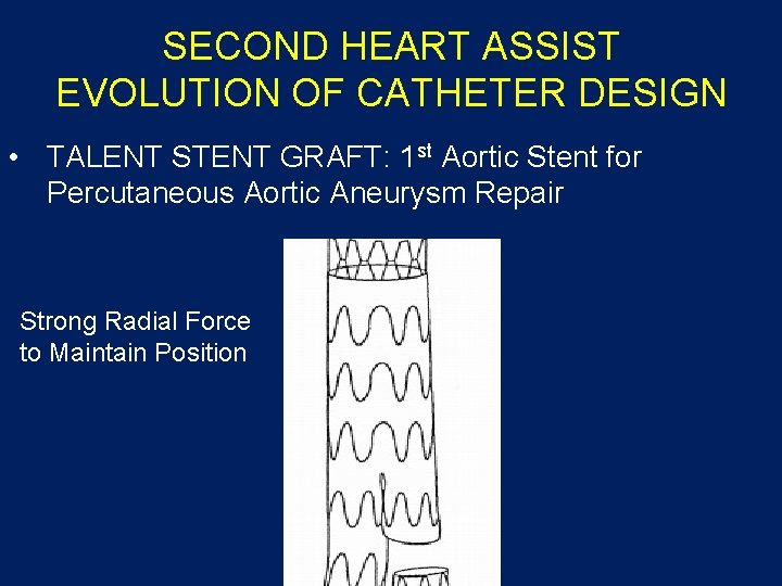 SECOND HEART ASSIST EVOLUTION OF CATHETER DESIGN • TALENT STENT GRAFT: 1 st Aortic SECOND HEART ASSIST EVOLUTION OF CATHETER DESIGN • TALENT STENT GRAFT: 1 st Aortic