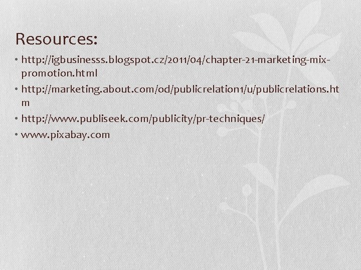 Resources: • http: //igbusinesss. blogspot. cz/2011/04/chapter-21 -marketing-mixpromotion. html • http: //marketing. about. com/od/publicrelation 1/u/publicrelations.