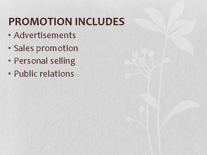 PROMOTION INCLUDES • Advertisements • Sales promotion • Personal selling • Public relations 