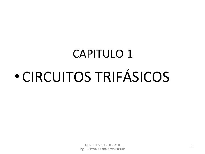 CAPITULO 1 • CIRCUITOS TRIFÁSICOS CIRCUITOS ELECTRICOS II Ing. Gustavo Adolfo Nava Bustillo 1