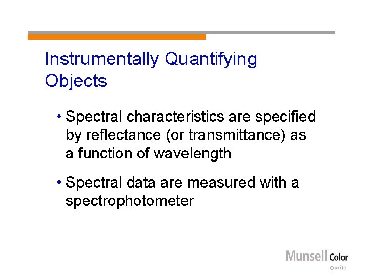 Instrumentally Quantifying Objects • Spectral characteristics are specified by reflectance (or transmittance) as a