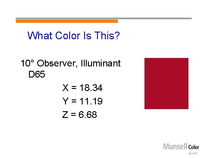 What Color Is This? 10° Observer, Illuminant D 65 X = 18. 34 Y