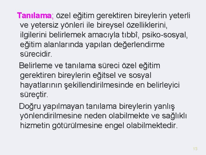 Tanılama; özel eğitim gerektiren bireylerin yeterli ve yetersiz yönleri ile bireysel özelliklerini, ilgilerini belirlemek