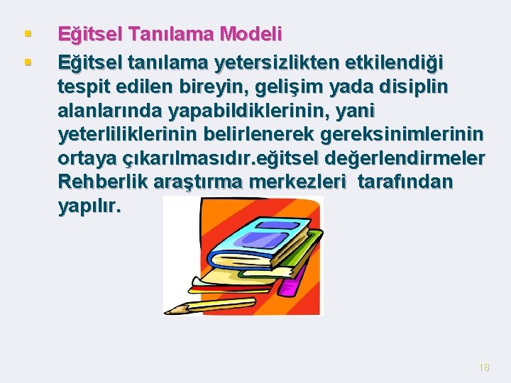 § § Eğitsel Tanılama Modeli Eğitsel tanılama yetersizlikten etkilendiği tespit edilen bireyin, gelişim yada