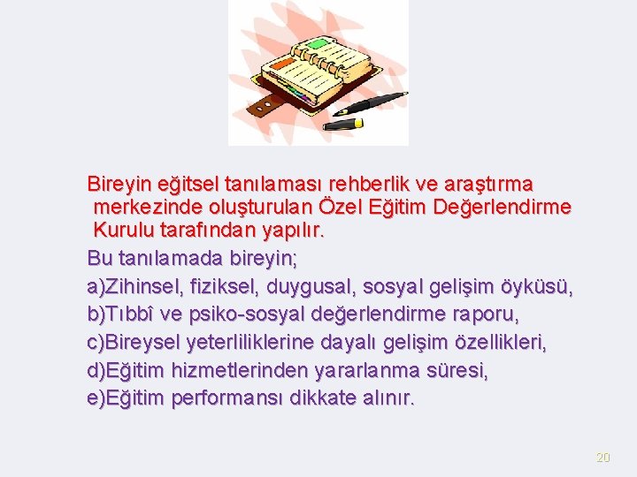 Bireyin eğitsel tanılaması rehberlik ve araştırma merkezinde oluşturulan Özel Eğitim Değerlendirme Kurulu tarafından yapılır.