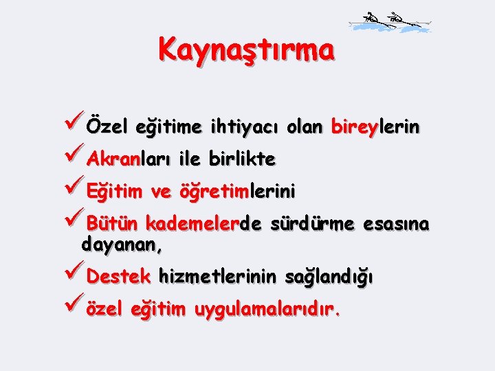 Kaynaştırma üÖzel eğitime ihtiyacı olan bireylerin üAkranları ile birlikte üEğitim ve öğretimlerini üBütün kademelerde