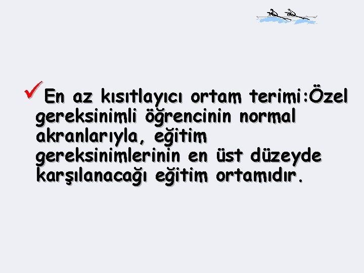 üEn az kısıtlayıcı ortam terimi: Özel gereksinimli öğrencinin normal akranlarıyla, eğitim gereksinimlerinin en üst