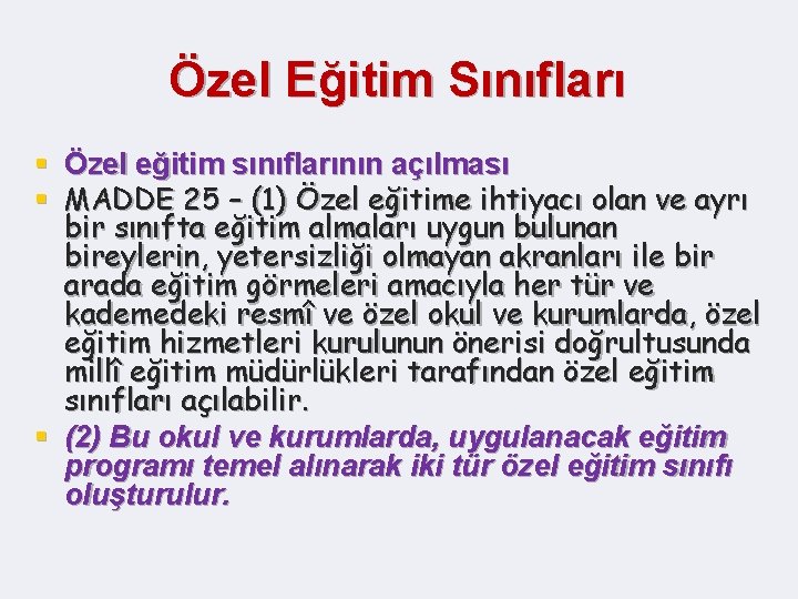 Özel Eğitim Sınıfları § Özel eğitim sınıflarının açılması § MADDE 25 – (1) Özel