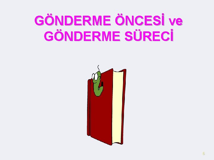 GÖNDERME ÖNCESİ ve GÖNDERME SÜRECİ 6 