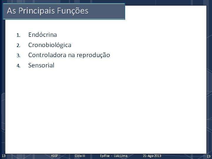 As Principais Funções 1. 2. 3. 4. 13 Endócrina Cronobiológica Controladora na reprodução Sensorial