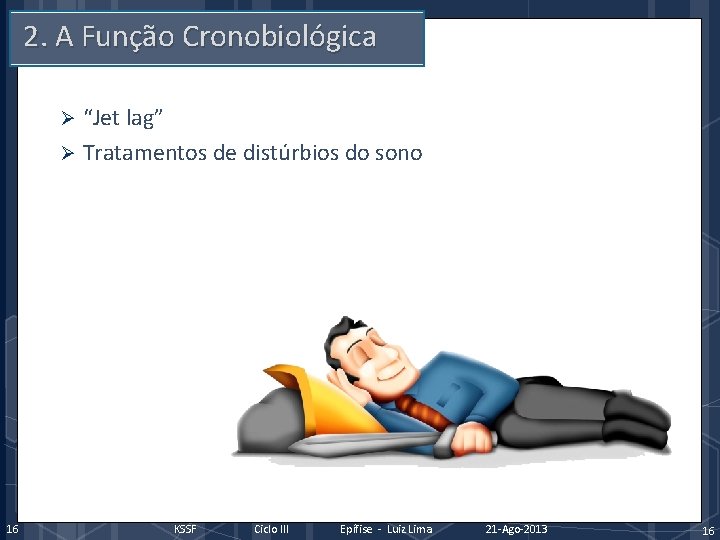 2. A Função Cronobiológica “Jet lag” Ø Tratamentos de distúrbios do sono Ø 16