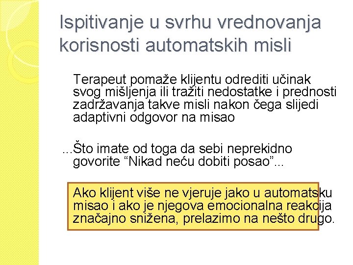 Ispitivanje u svrhu vrednovanja korisnosti automatskih misli Terapeut pomaže klijentu odrediti učinak svog mišljenja