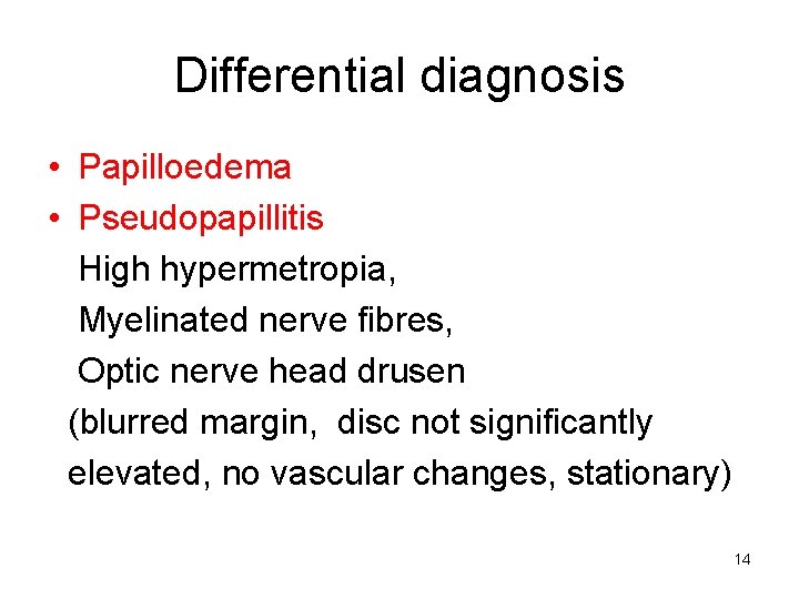 Differential diagnosis • Papilloedema • Pseudopapillitis High hypermetropia, Myelinated nerve fibres, Optic nerve head