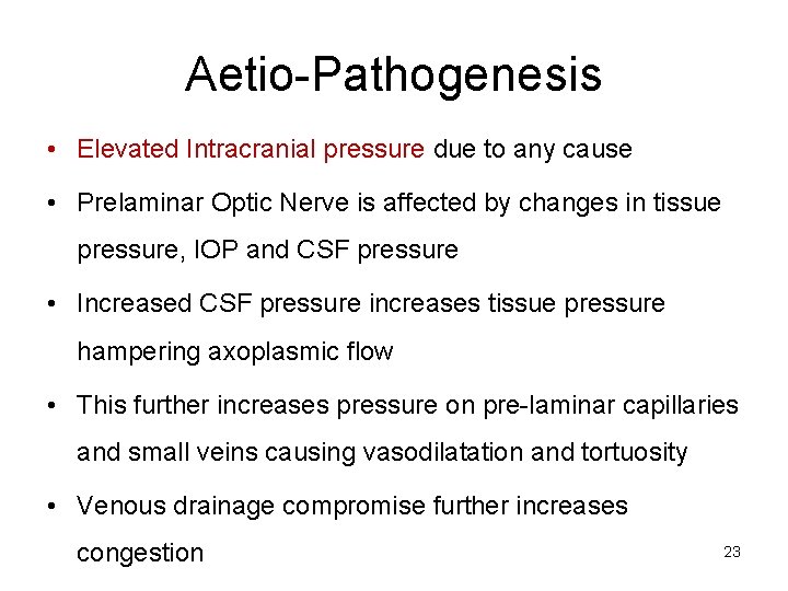 Aetio-Pathogenesis • Elevated Intracranial pressure due to any cause • Prelaminar Optic Nerve is