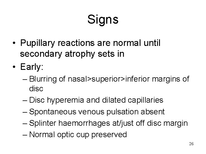 Signs • Pupillary reactions are normal until secondary atrophy sets in • Early: –