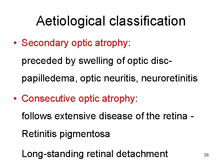 Aetiological classification • Secondary optic atrophy: preceded by swelling of optic disc- papilledema, optic