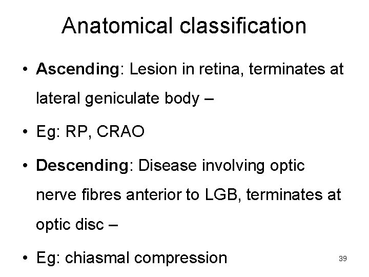 Anatomical classification • Ascending: Lesion in retina, terminates at lateral geniculate body – •