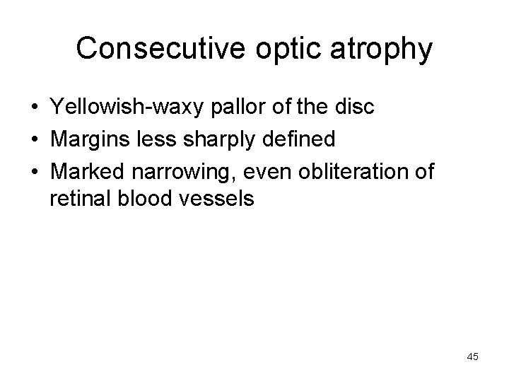 Consecutive optic atrophy • Yellowish-waxy pallor of the disc • Margins less sharply defined